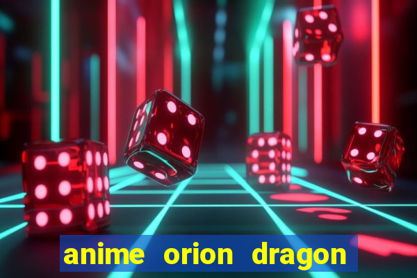 anime orion dragon ball super